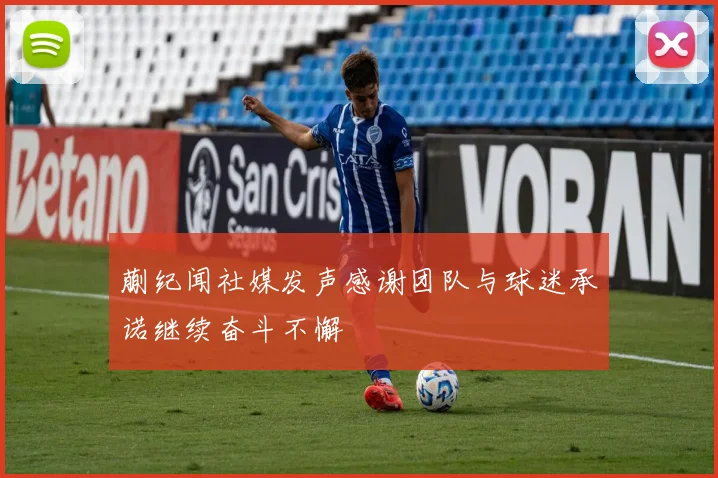 蒯纪闻社媒发声感谢团队与球迷承诺继续奋斗不懈